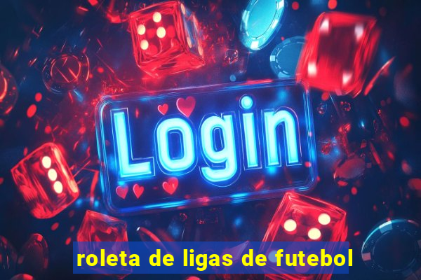 roleta de ligas de futebol